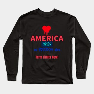 America Cries as Freedom Dies -- Push Back w Term Limits Long Sleeve T-Shirt